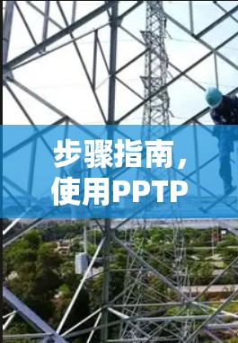 步骤指南,使用PPTP VPN 连接 步骤指南,使用PPTP VPN 连接