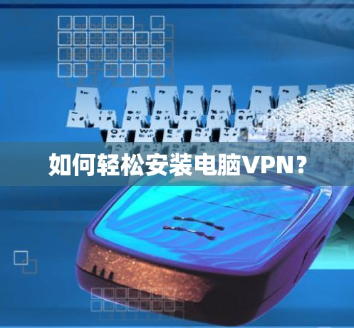 如何轻松安装电脑VPN？