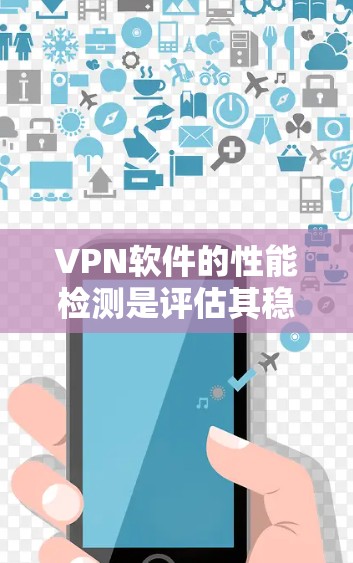 VPN软件的性能检测是评估其稳定性和兼容性的关键因素之一。以下是一些常用的VPN软件速度检测工具,供您参考 VPN软件的性能检测是评估其稳定性和兼容性的关键因素之一。以下是一些常用的VPN软件速度检测工具,供您参考