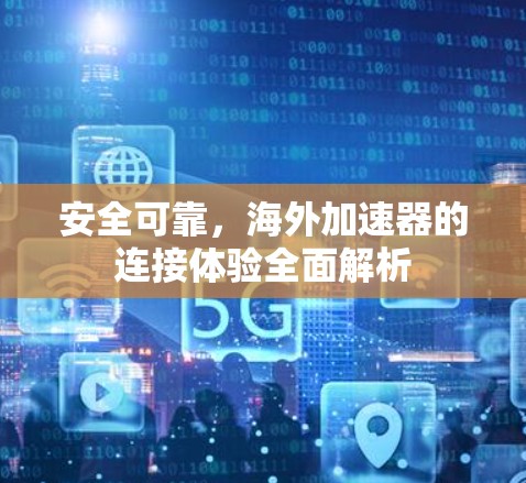 安全可靠,海外加速器的连接体验全面解析 安全可靠,海外加速器的连接体验全面解析