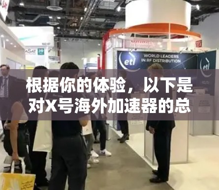 根据你的体验,以下是对X号海外加速器的总结 根据你的体验,以下是对X号海外加速器的总结