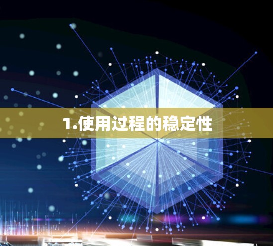 1.使用过程的稳定性 1.使用过程的稳定性