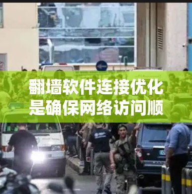 翻墙软件连接优化是确保网络访问顺畅和安全的重要环节。以下是一些连接优化的技巧，帮助您更好地管理翻墙软件，减少网络问题和风险