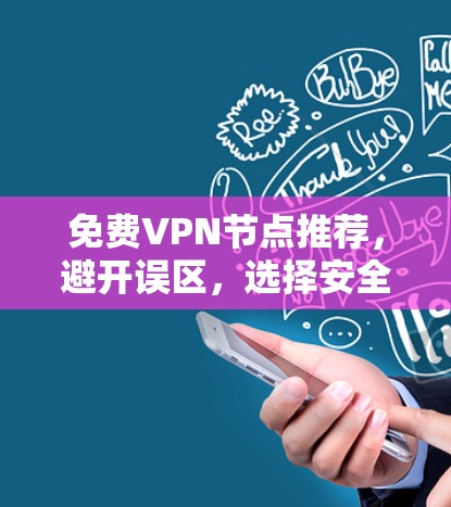 免费<strong>VPN节点</strong>推荐，避开误区，选择安全可靠