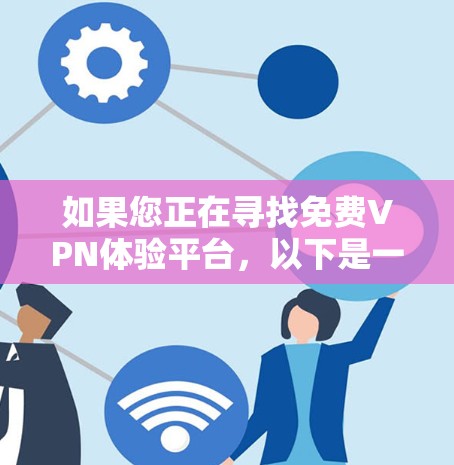 如果您正在寻找免费VPN体验平台，以下是一些推荐，涵盖了多个协议和地区，适合普通用户