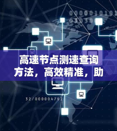 高速节点测速查询方法,高效精准,助力通信网络优化 高速节点测速查询方法,高效精准,助力通信网络优化