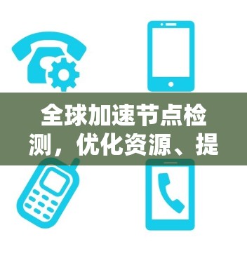 全球加速节点检测，优化资源、提升效率的策略