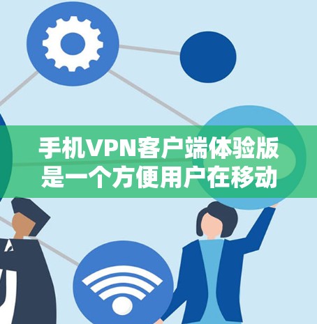 手机VPN客户端体验版是一个方便用户在移动设备上进行加密通信的工具,能够帮助用户安全地传输数据。以下是对该产品的详细分析 手机VPN客户端体验版是一个方便用户在移动设备上进行加密通信的工具,能够帮助用户安全地传输数据。以下是对该产品的详细分析