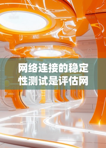 网络连接的稳定性测试是评估网络性能的重要步骤。以下是一个系统化的指南,帮助您完成测试 网络连接的稳定性测试是评估网络性能的重要步骤。以下是一个系统化的指南,帮助您完成测试