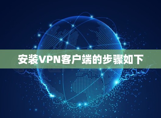 安装VPN客户端的步骤如下