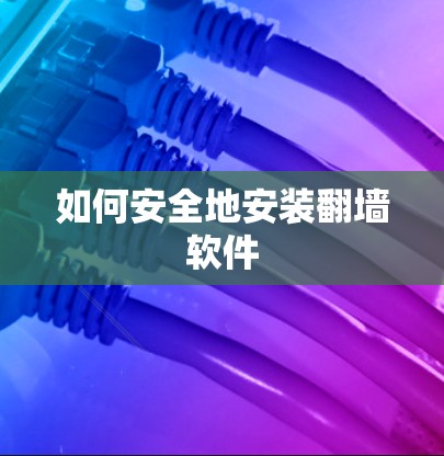 如何安全地安装翻墙软件