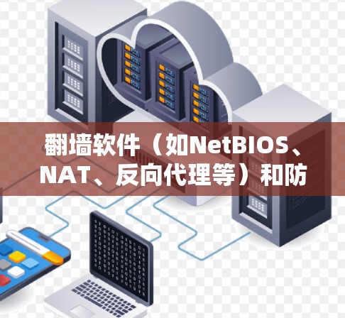 翻墙软件（如NetBIOS、NAT、反向代理等）和防火墙在高速网络中如何高效连接和安全测试，取决于具体的使用场景和需求。以下是一些关键点和方法