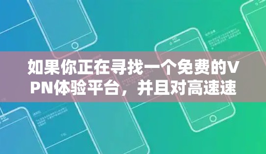 如果你正在寻找一个免费的VPN体验平台，并且对高速速度有较高要求，以下是一些推荐的选择