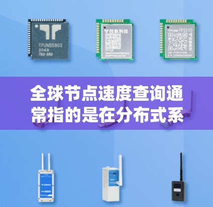 全球节点速度查询通常指的是在分布式系统或节点网络中,对所有节点进行性能检测和评估。以下是一些可能涉及的步骤和方法 全球节点速度查询通常指的是在分布式系统或节点网络中,对所有节点进行性能检测和评估。以下是一些可能涉及的步骤和方法