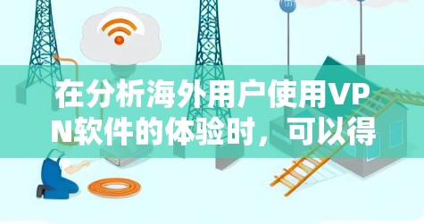 在分析海外用户使用VPN软件的体验时，可以得出以下几点关键结论和建议