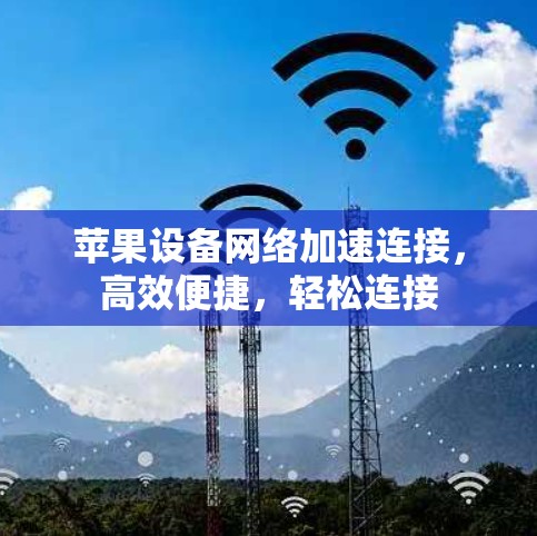 苹果设备网络加速连接，高效便捷，轻松连接