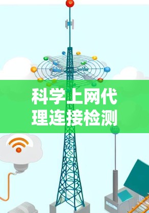 科学上网代理连接检测可以通过以下步骤进行 科学上网代理连接检测可以通过以下步骤进行