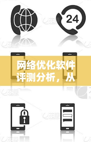网络优化软件评测分析,从选择到优化的全面指南 网络优化软件评测分析,从选择到优化的全面指南