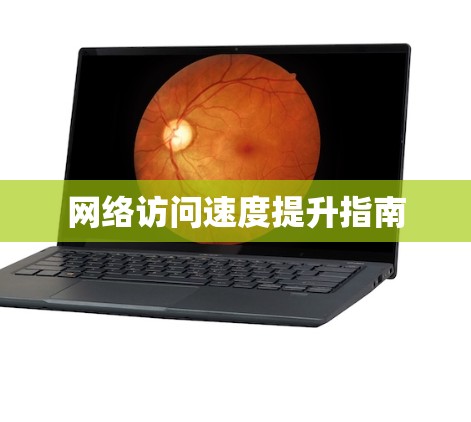 网络访问速度提升指南