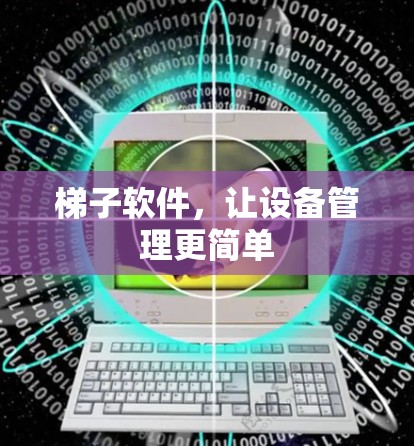 梯子软件,让设备管理更简单 梯子软件,让设备管理更简单