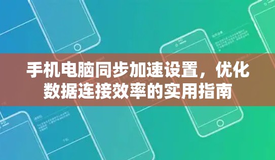 手机电脑同步加速设置，优化数据连接效率的实用指南