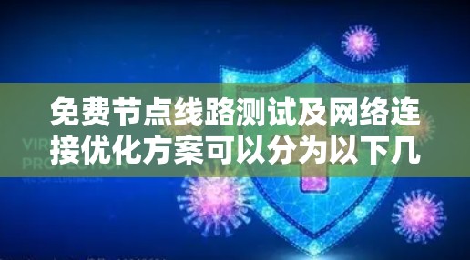 免费节点线路测试及网络连接优化方案可以分为以下几个步骤 免费节点线路测试及网络连接优化方案可以分为以下几个步骤