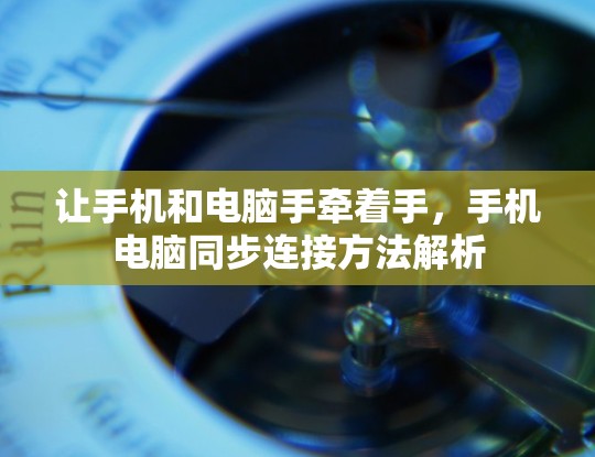 让手机和电脑手牵着手，手机电脑同步连接方法解析