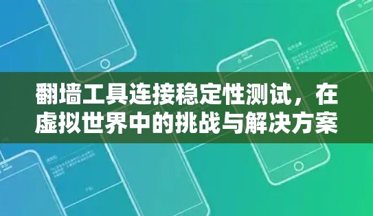 翻墙工具连接稳定性测试，在虚拟世界中的挑战与解决方案