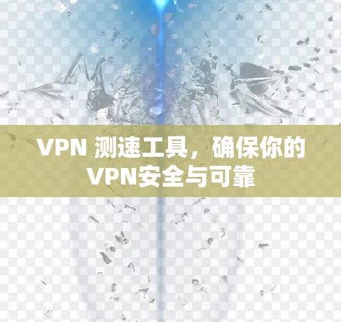 VPN 测速工具,确保你的VPN安全与可靠 VPN 测速工具,确保你的VPN安全与可靠