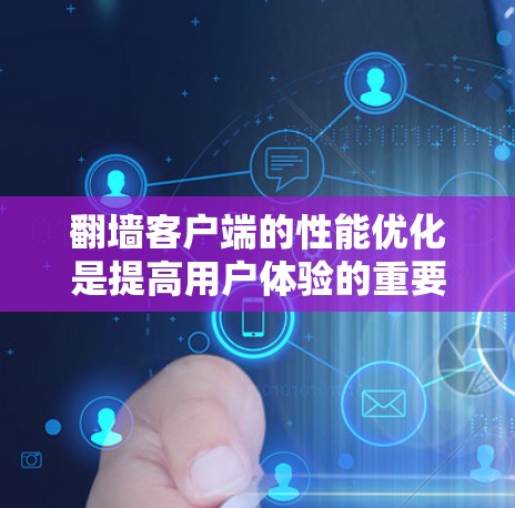 翻墙客户端的性能优化是提高用户体验的重要环节。以下是一些优化方法,帮助你提升客户端的性能 翻墙客户端的性能优化是提高用户体验的重要环节。以下是一些优化方法,帮助你提升客户端的性能