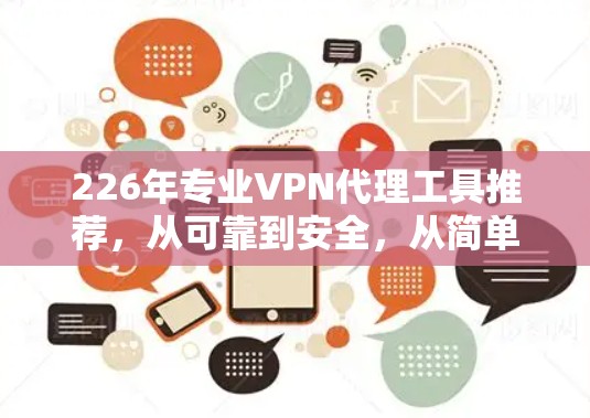 226年专业VPN代理工具推荐，从可靠到安全，从简单到高效