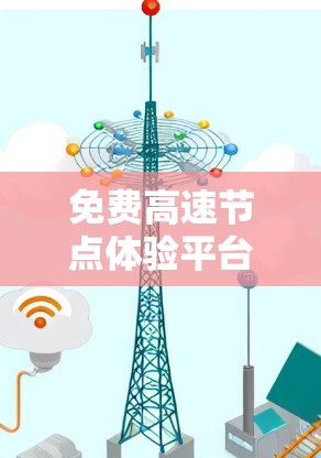 免费高速节点体验平台是一个旨在提供快速、便捷交通信息的网络或应用,帮助用户做出交通决策。以下是平台的主要特点、运作方式、优缺点及其相关考虑因素 免费高速节点体验平台是一个旨在提供快速、便捷交通信息的网络或应用,帮助用户做出交通决策。以下是平台的主要特点、运作方式、优缺点及其相关考虑因素