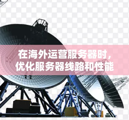 在海外运营服务器时,优化服务器线路和性能是至关重要的。以下是一些常用的海外服务器线路优化方法和步骤,帮助你提升服务器的稳定性、性能和响应时间 在海外运营服务器时,优化服务器线路和性能是至关重要的。以下是一些常用的海外服务器线路优化方法和步骤,帮助你提升服务器的稳定性、性能和响应时间