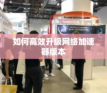 如何高效升级网络加速器版本