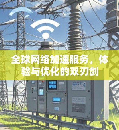 全球网络加速服务，体验与优化的双刃剑