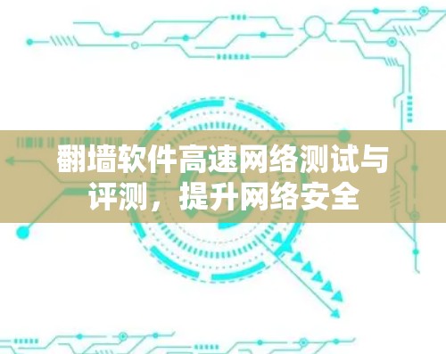 翻墙软件高速网络测试与评测，提升网络安全