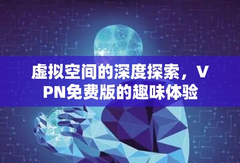 虚拟空间的深度探索，VPN免费版的趣味体验