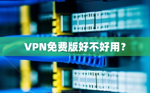 VPN免费版好不好用？