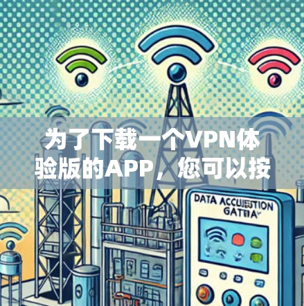 为了下载一个VPN体验版的APP，您可以按照以下步骤进行