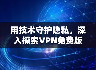 用技术守护隐私，深入探索VPN免费版的未来