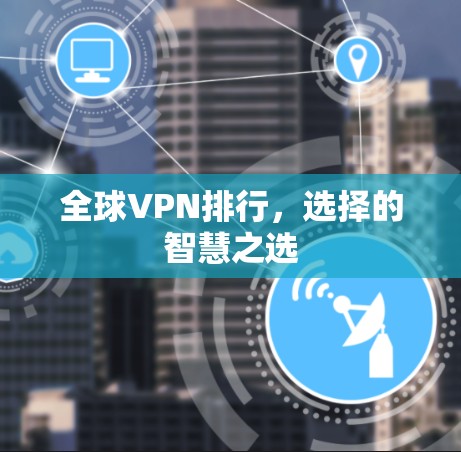 全球VPN排行，选择的智慧之选