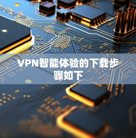 VPN智能体验的下载步骤如下