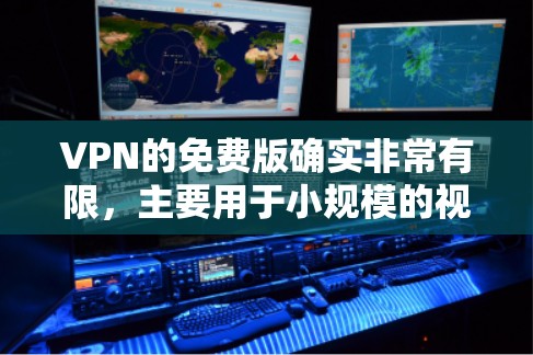 VPN的免费版确实非常有限，主要用于小规模的视频通话和在线游戏。以下是对VPN的总结