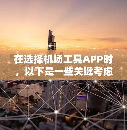 在选择机场工具APP时，以下是一些关键考虑因素和建议