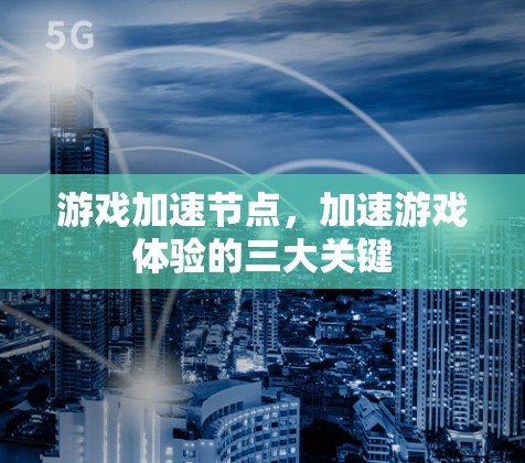 游戏加速节点，加速游戏体验的三大关键