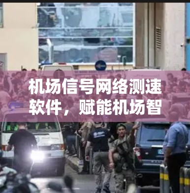 机场信号网络测速软件，赋能机场智能化