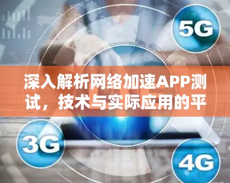 深入解析网络加速APP测试，技术与实际应用的平衡点