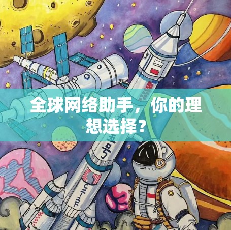 全球网络助手，你的理想选择？