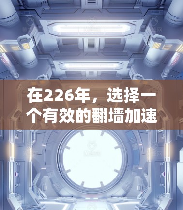 在226年，选择一个有效的翻墙加速器至关重要，因为这是一个关键的工具，帮助用户在没有VPN的情况下访问更多的网站。以下是对226年可用翻墙加速器的总结，基于上述分析，选择一个适合的加速器