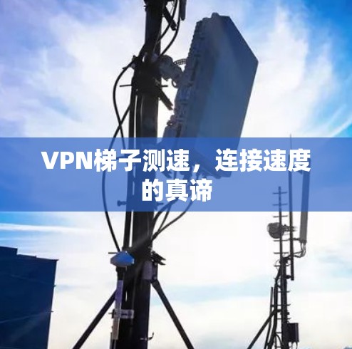 VPN梯子测速，连接速度的真谛